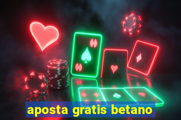 aposta gratis betano